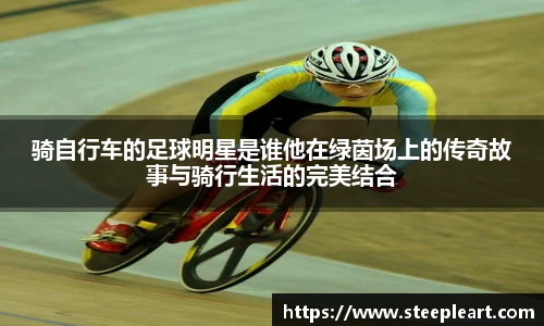 骑自行车的足球明星是谁他在绿茵场上的传奇故事与骑行生活的完美结合